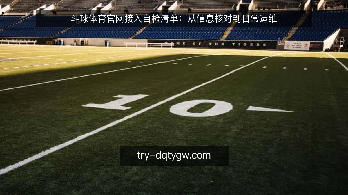 斗球体育官网接入自检清单:从信息核对到日常运维
