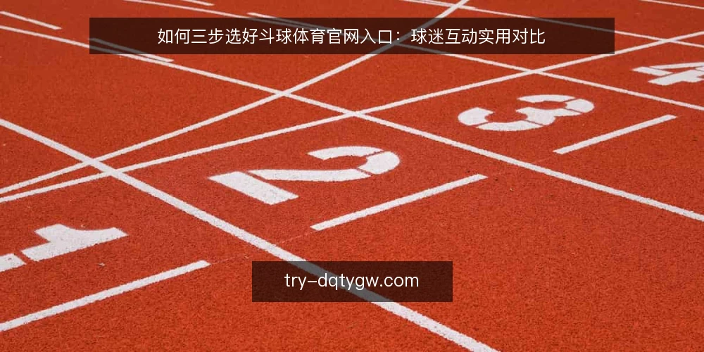如何三步选好斗球体育官网入口:球迷互动实用对比 — 明确选型标准:先界定你的球迷互动需求 配图
