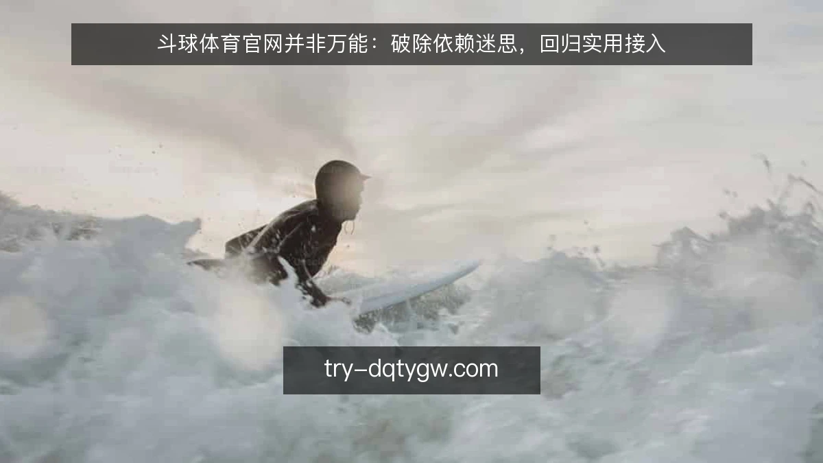 斗球体育官网并非万能:破除依赖迷思,回归实用接入