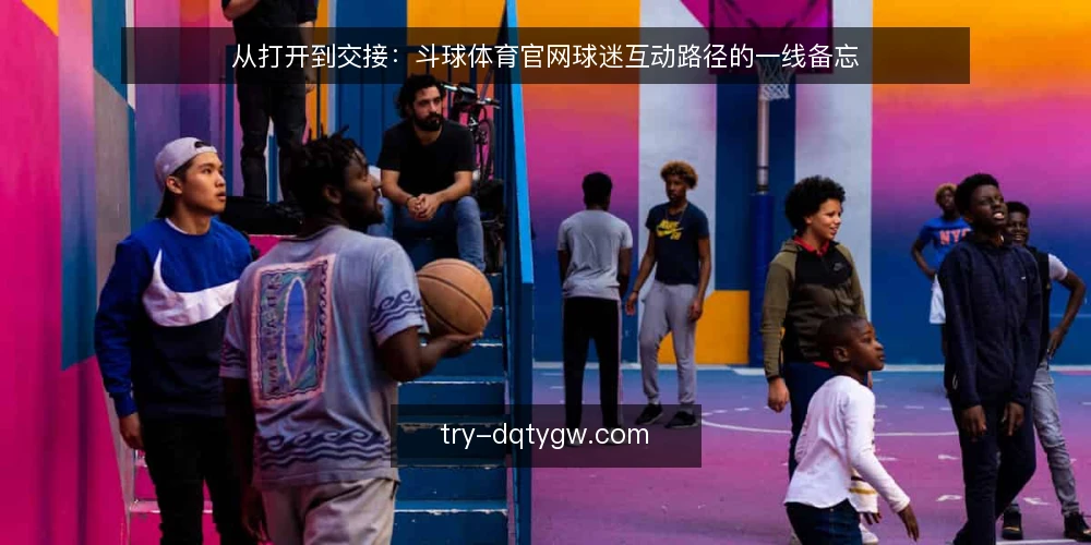 从打开到交接:斗球体育官网球迷互动路径的一线备忘 — 先看信号:入口打开后的第一组观察点 配图