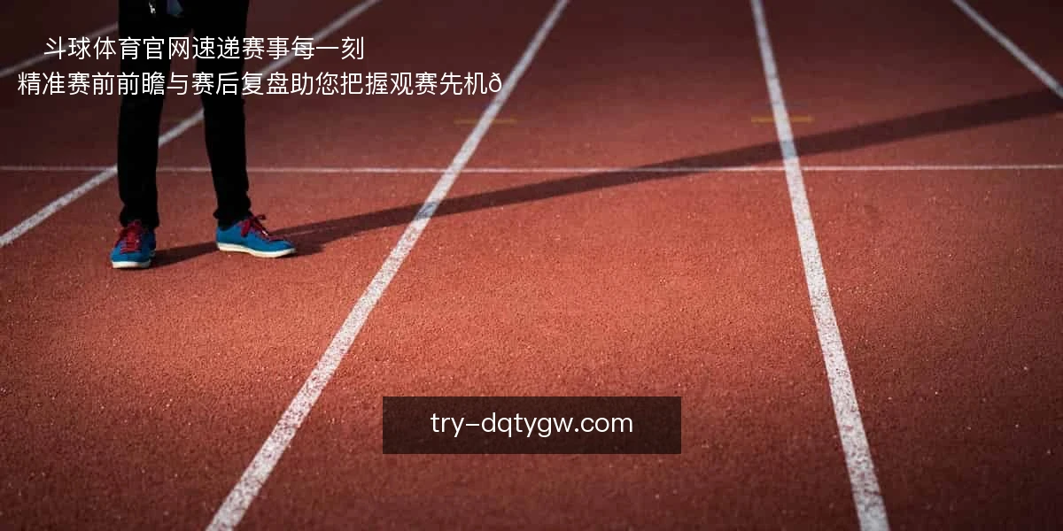 ⚽斗球体育官网，速递赛事每一刻